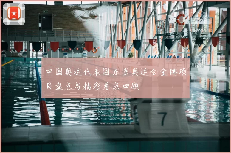 中国奥运代表团东京奥运会金牌项目盘点与精彩看点回顾
